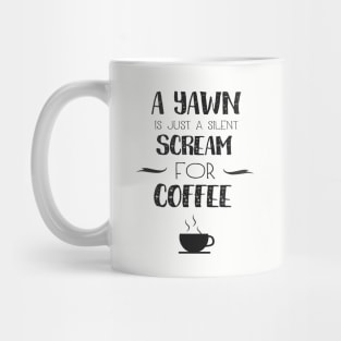 A Yawn is Just a Silent Scream for Coffee Mug